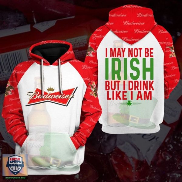 Budweiser Beer I May Not Be Irish But I Drink Like I Am 3D Hoodie