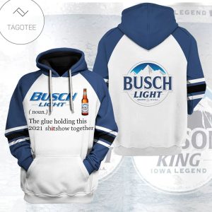 Busch Light The Glue Holding This 2021 Shitshow Together Hoodie