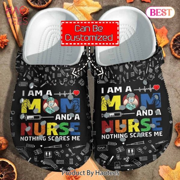 Custom Personalized I Am A Mom And A Nurse Nothing Scares Me Clog Shoes Exclusive