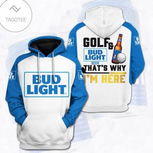 Golf And Bud Light Beer That Why I’M Here Hoodie