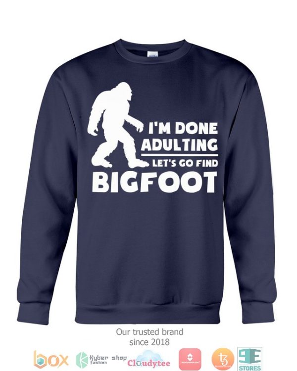 I’M Done Adulting Lets Go Find Bigfoot Shirt