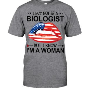 Lips I May Not Be A Biologist But I Know I’M A Woman Shirt