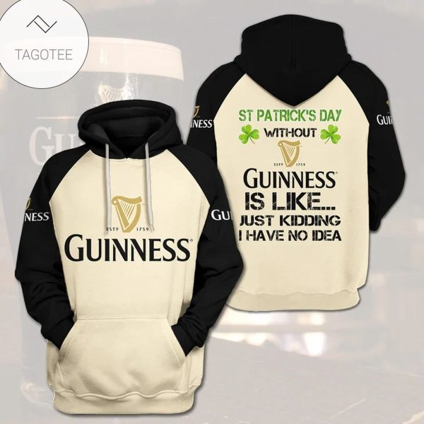 St Patrick’S Day Without Guinness Beer Is Like Just Kidding I Have No Idea Hoodie