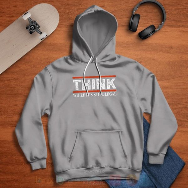 Think While It’S Still Legal Hoodie